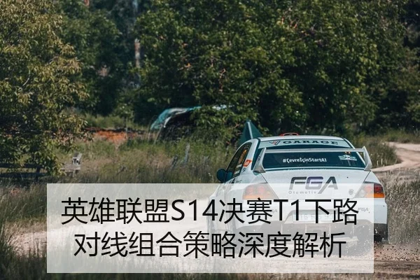 英雄联盟S14决赛T1下路对线组合策略深度解析